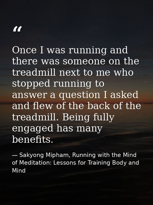 Once I was running and there was someone on the treadmill next to me who stopped running to answer a question I asked an — Sakyong Mipham, Running with the Mind of Meditation: Lessons for Training Body and Mind