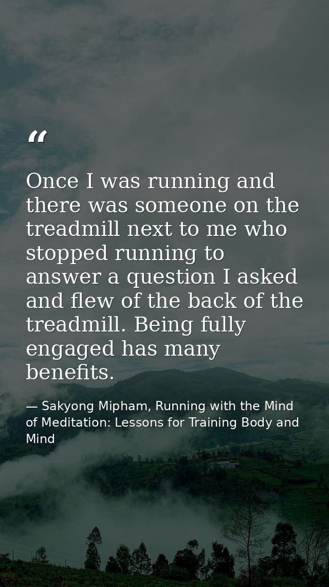 Once I was running and there was someone on the treadmill next to me who stopped running to answer a question I asked an — Sakyong Mipham, Running with the Mind of Meditation: Lessons for Training Body and Mind