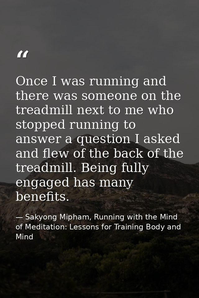 Once I was running and there was someone on the treadmill next to me who stopped running to answer a question I asked an — Sakyong Mipham, Running with the Mind of Meditation: Lessons for Training Body and Mind