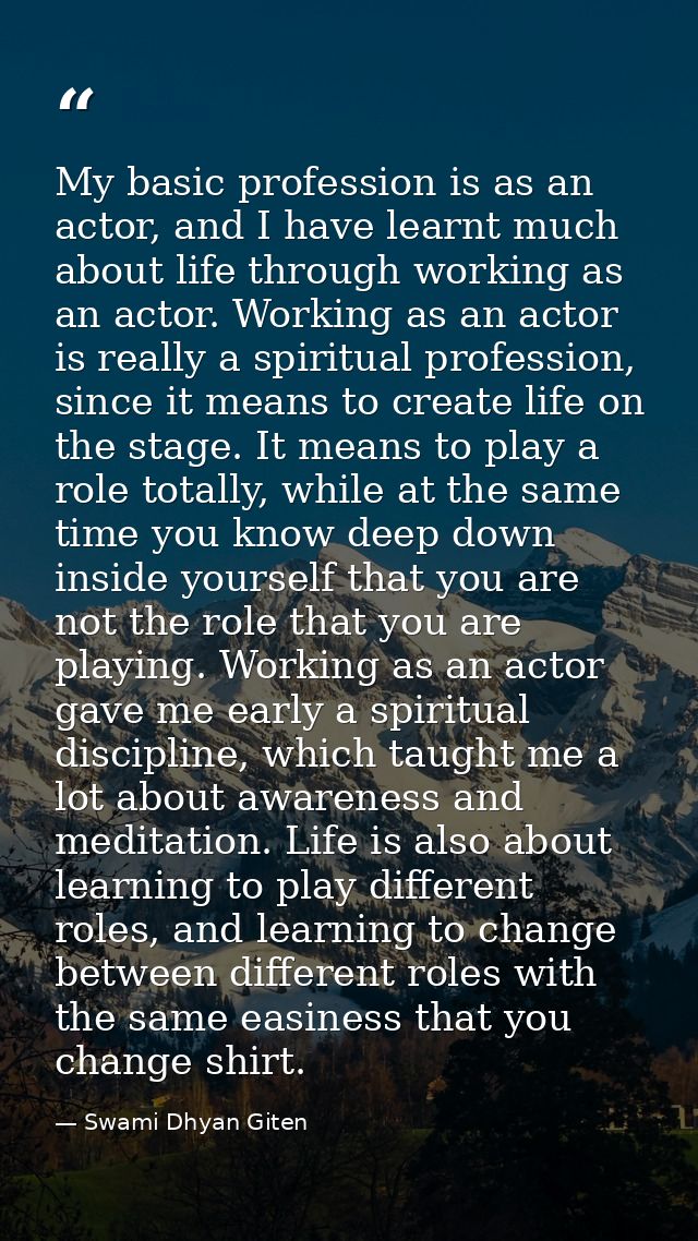 My basic profession is as an actor, and I have learnt much about life through working as an actor. Working as an actor i — Swami Dhyan Giten