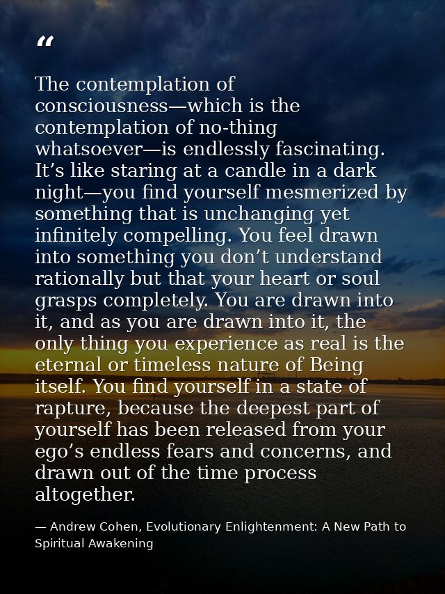 The contemplation of consciousness—which is the contemplation of no-thing whatsoever—is endlessly fascinating. It’s like — Andrew Cohen, Evolutionary Enlightenment: A New Path to Spiritual Awakening