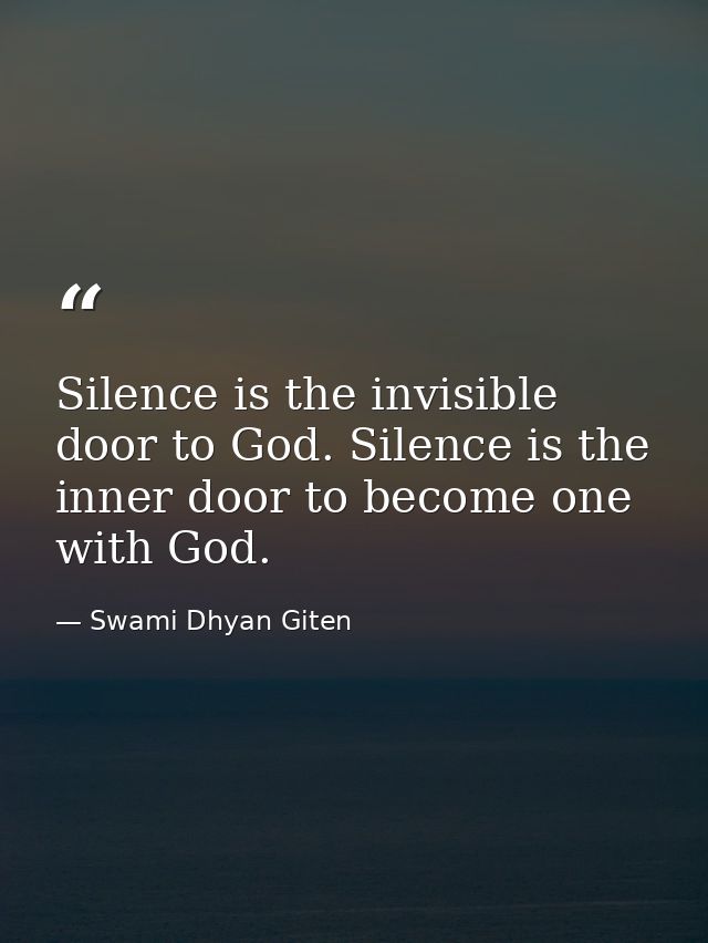 Silence is the invisible door to God. Silence is the inner door to become one with God. — Swami Dhyan Giten