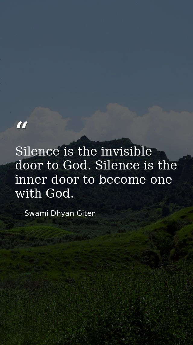 Silence is the invisible door to God. Silence is the inner door to become one with God. — Swami Dhyan Giten