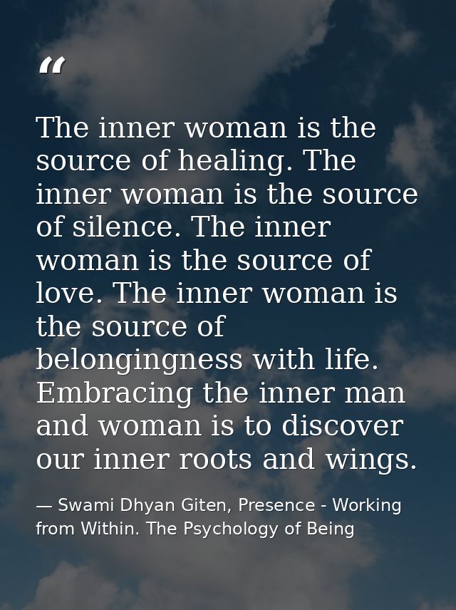 The inner woman is the source of healing. The inner woman is the source of silence. The inner woman is the source of lov — Swami Dhyan Giten, Presence - Working from Within. The Psychology of Being