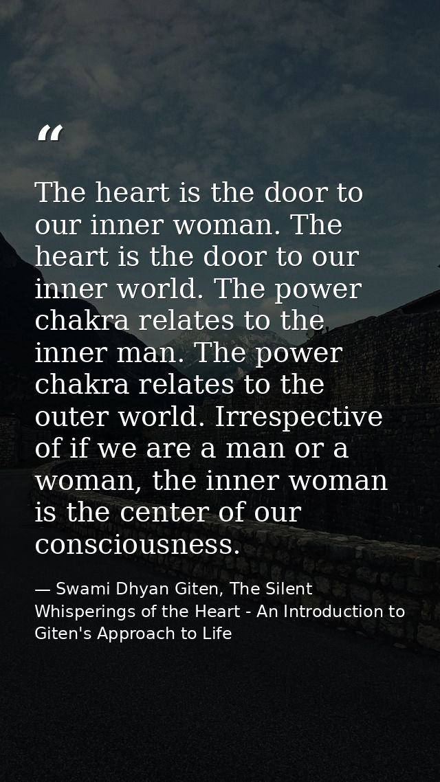 The heart is the door to our inner woman. The heart is the door to our inner world. The power chakra relates to the inne — Swami Dhyan Giten, The Silent Whisperings of the Heart - An Introduction to Giten's Approach to Life