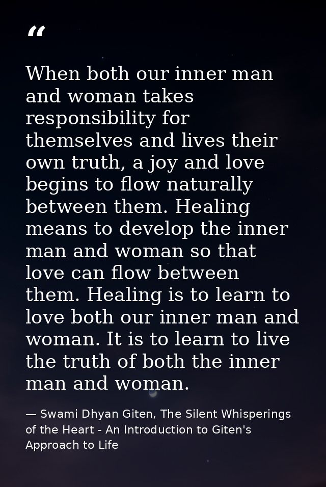 When both our inner man and woman takes responsibility for themselves and lives their own truth, a joy and love begins t — Swami Dhyan Giten, The Silent Whisperings of the Heart - An Introduction to Giten's Approach to Life