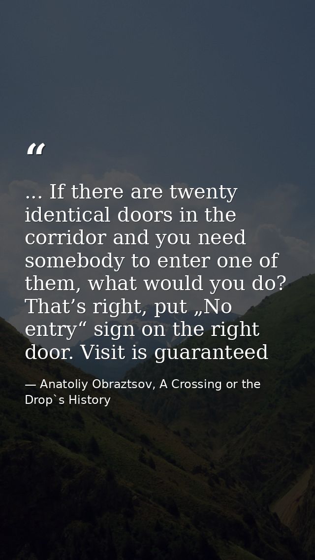 ... If there are twenty identical doors in the corridor and you need somebody to enter one of them, what would you do? T — Anatoliy Obraztsov, A Crossing or the Drop`s History