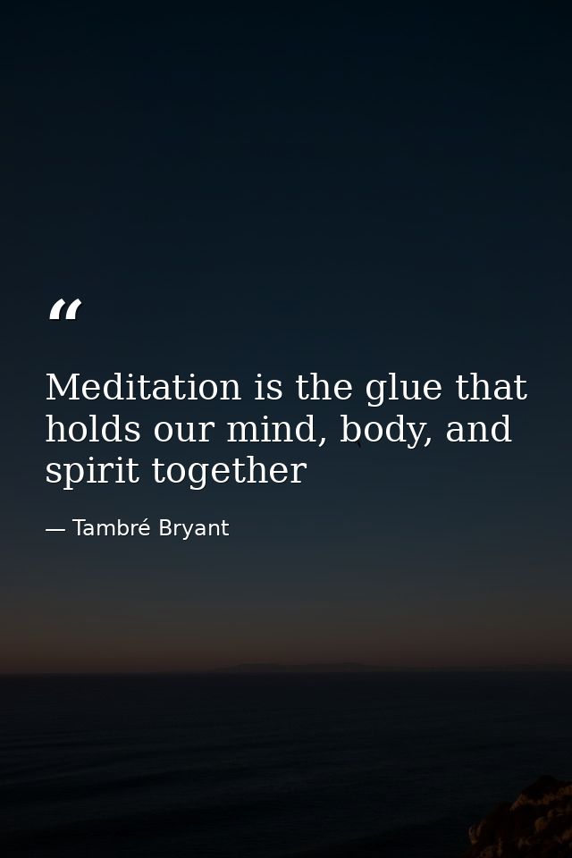 Meditation is the glue that holds our mind, body, and spirit together — Tambré Bryant
