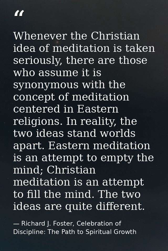 Whenever the Christian idea of meditation is taken seriously, there are those who assume it is synonymous with the conce — Richard J. Foster, Celebration of Discipline: The Path to Spiritual Growth