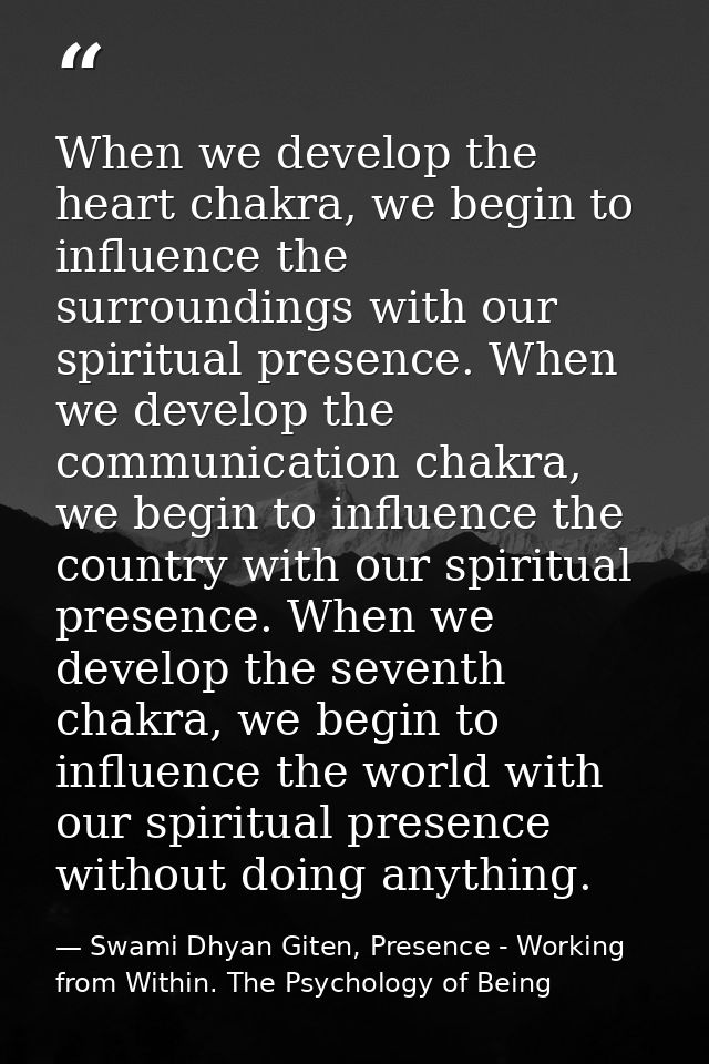 When we develop the heart chakra, we begin to influence the surroundings with our spiritual presence. When we develop th — Swami Dhyan Giten, Presence - Working from Within. The Psychology of Being