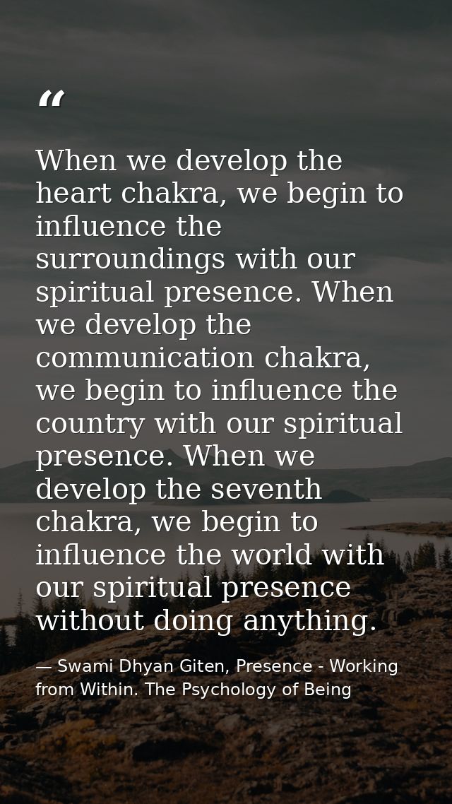 When we develop the heart chakra, we begin to influence the surroundings with our spiritual presence. When we develop th — Swami Dhyan Giten, Presence - Working from Within. The Psychology of Being