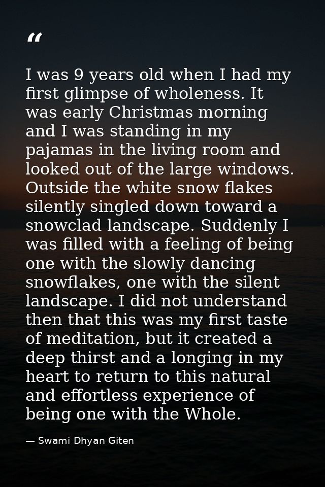 I was 9 years old when I had my first glimpse of wholeness. It was early Christmas morning and I was standing in my paja — Swami Dhyan Giten