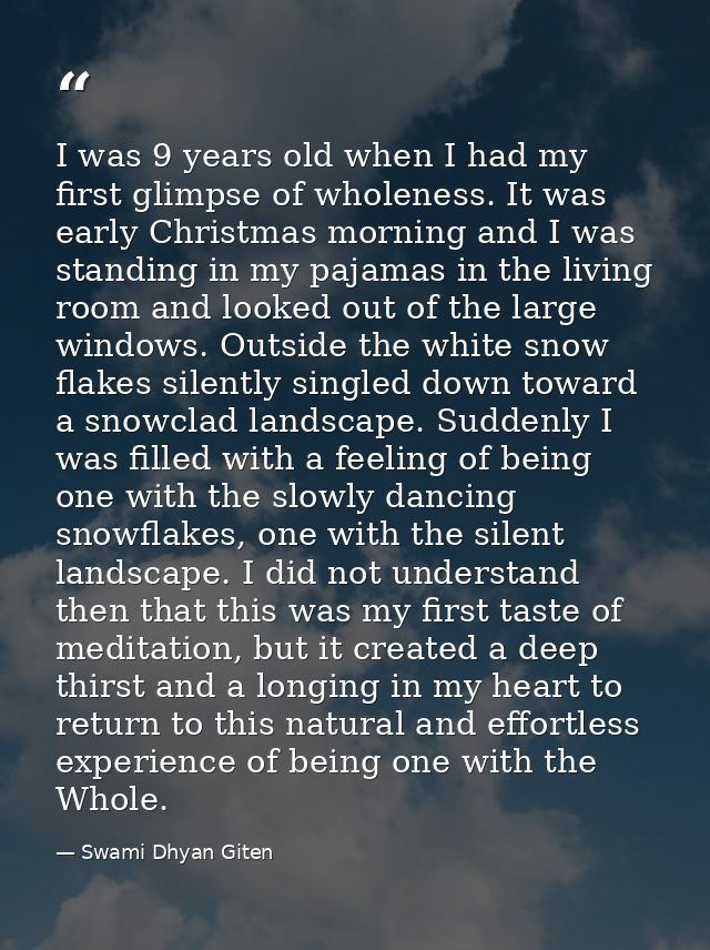 I was 9 years old when I had my first glimpse of wholeness. It was early Christmas morning and I was standing in my paja — Swami Dhyan Giten