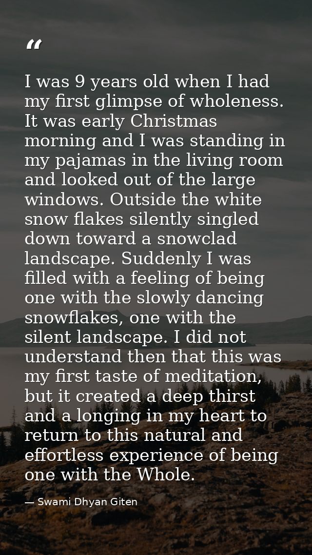 I was 9 years old when I had my first glimpse of wholeness. It was early Christmas morning and I was standing in my paja — Swami Dhyan Giten