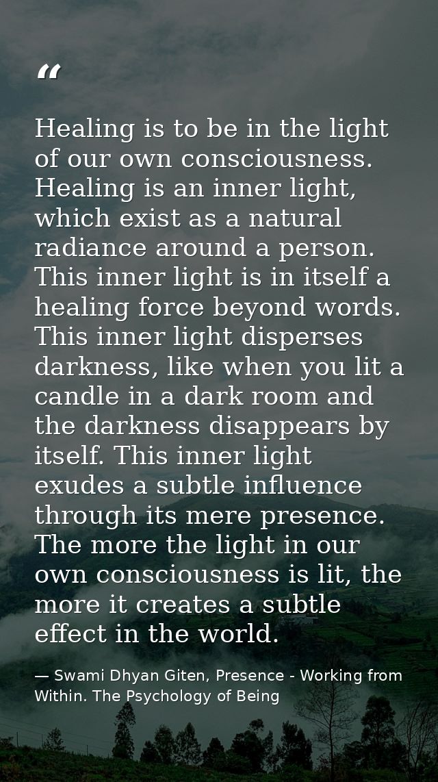 Healing is to be in the light of our own consciousness. Healing is an inner light, which exist as a natural radiance aro — Swami Dhyan Giten, Presence - Working from Within. The Psychology of Being