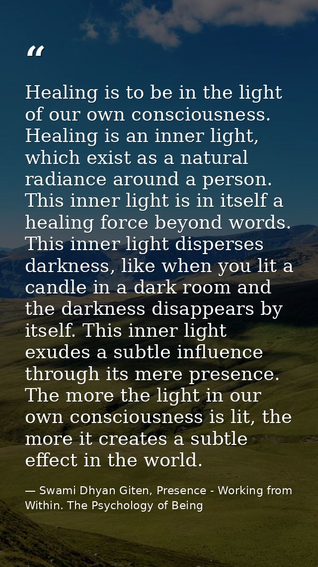 Healing is to be in the light of our own consciousness. Healing is an inner light, which exist as a natural radiance aro — Swami Dhyan Giten, Presence - Working from Within. The Psychology of Being