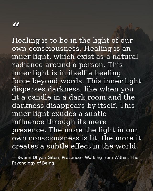 Healing is to be in the light of our own consciousness. Healing is an inner light, which exist as a natural radiance aro — Swami Dhyan Giten, Presence - Working from Within. The Psychology of Being