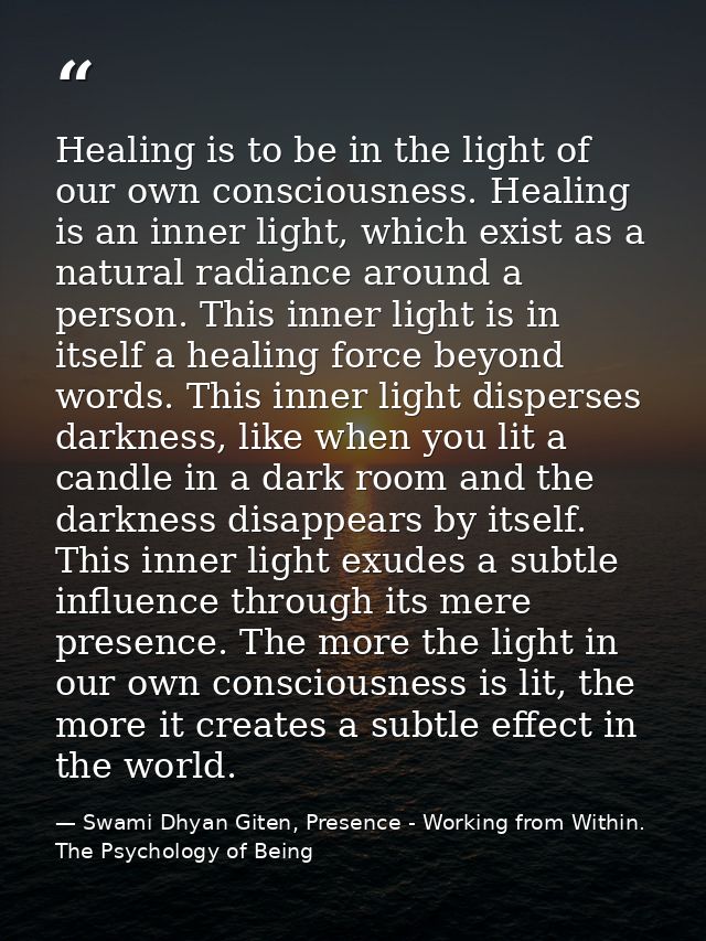 Healing is to be in the light of our own consciousness. Healing is an inner light, which exist as a natural radiance aro — Swami Dhyan Giten, Presence - Working from Within. The Psychology of Being