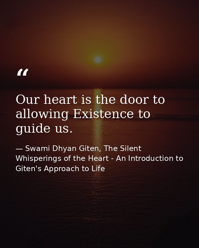 Our heart is the door to allowing Existence to guide us. — Swami Dhyan Giten, The Silent Whisperings of the Heart - An Introduction to Giten's Approach to Life