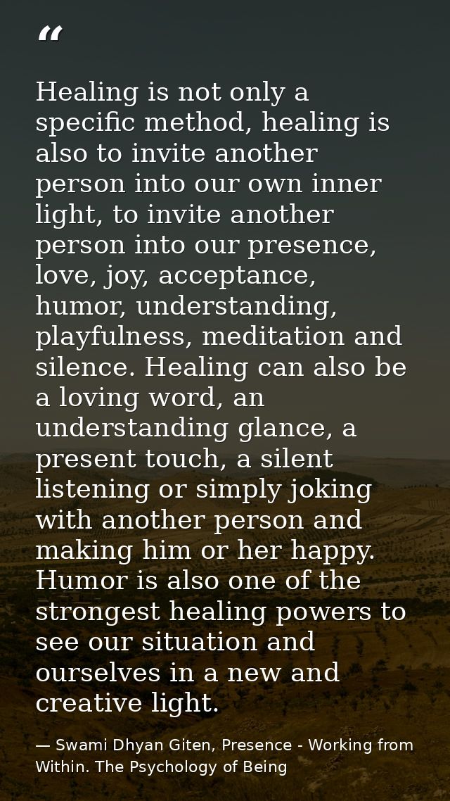 Healing is not only a specific method, healing is also to invite another person into our own inner light, to invite anot — Swami Dhyan Giten, Presence - Working from Within. The Psychology of Being