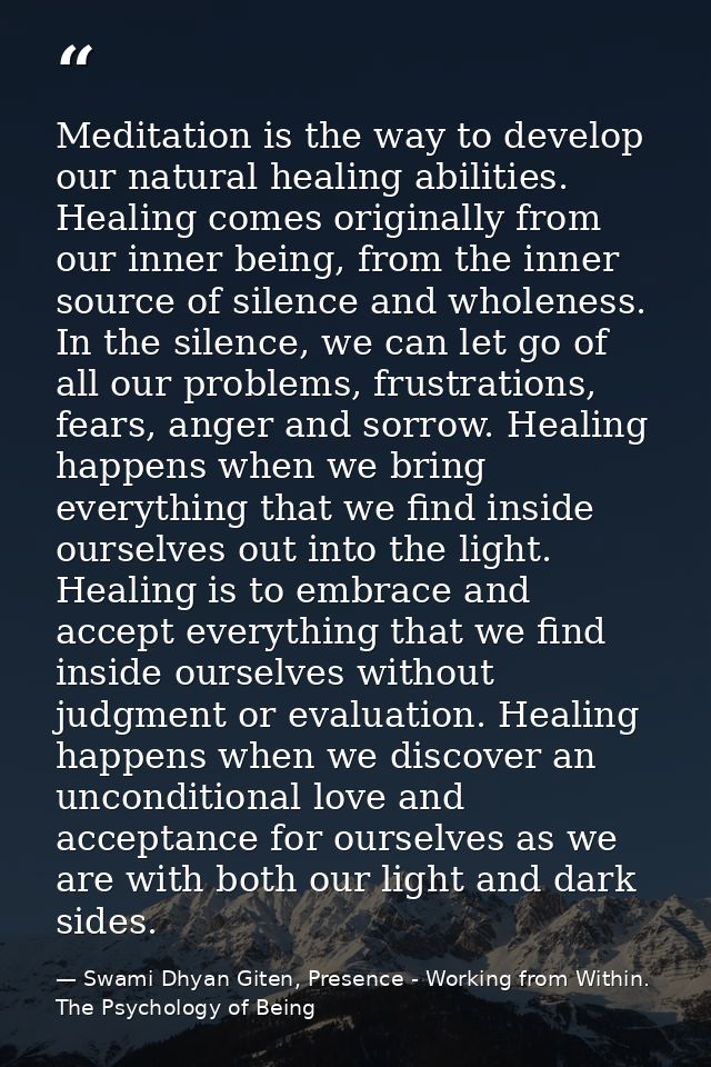 Meditation is the way to develop our natural healing abilities. Healing comes originally from our inner being, from the  — Swami Dhyan Giten, Presence - Working from Within. The Psychology of Being