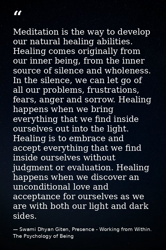 Meditation is the way to develop our natural healing abilities. Healing comes originally from our inner being, from the  — Swami Dhyan Giten, Presence - Working from Within. The Psychology of Being