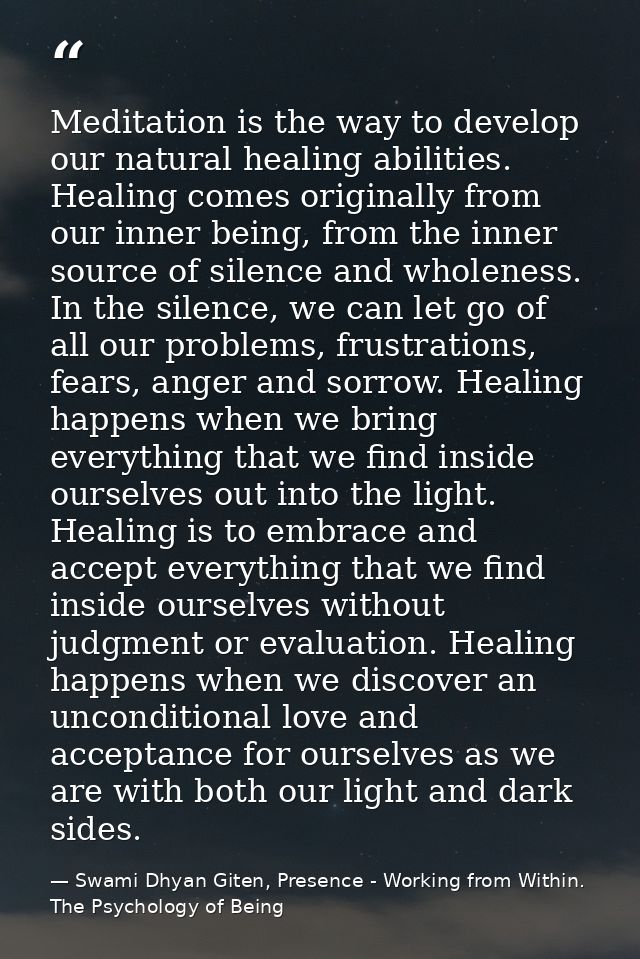 Meditation is the way to develop our natural healing abilities. Healing comes originally from our inner being, from the  — Swami Dhyan Giten, Presence - Working from Within. The Psychology of Being