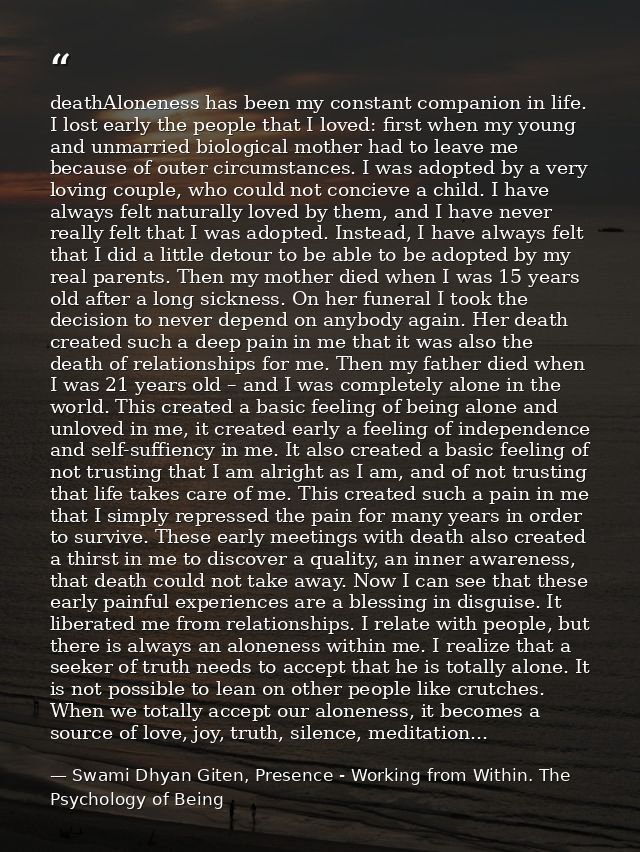 deathAloneness has been my constant companion in life. I lost early the people that I loved: first when my young and unm — Swami Dhyan Giten, Presence - Working from Within. The Psychology of Being