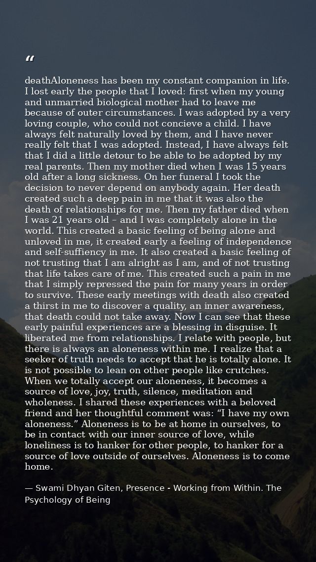 deathAloneness has been my constant companion in life. I lost early the people that I loved: first when my young and unm — Swami Dhyan Giten, Presence - Working from Within. The Psychology of Being