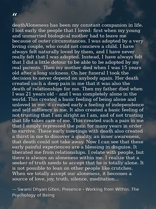 deathAloneness has been my constant companion in life. I lost early the people that I loved: first when my young and unm — Swami Dhyan Giten, Presence - Working from Within. The Psychology of Being