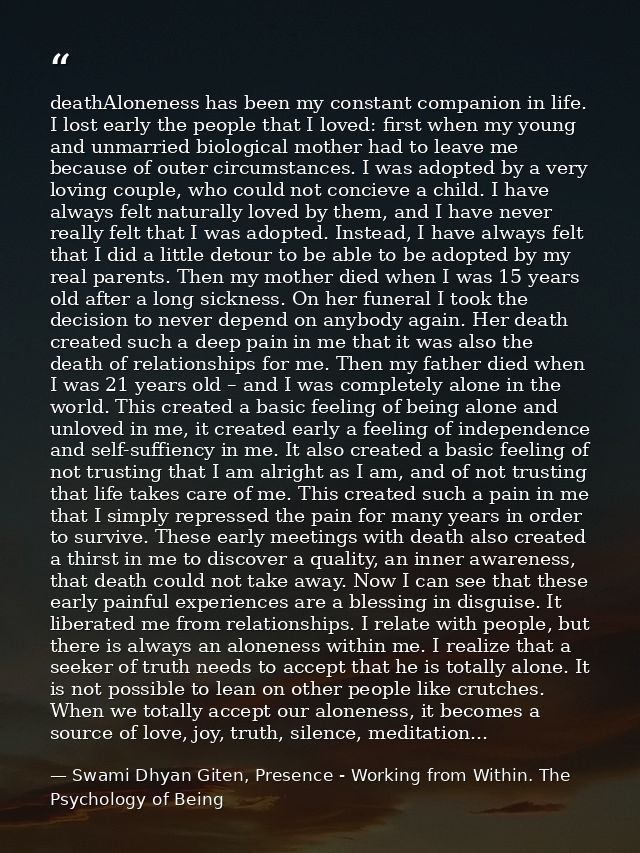 deathAloneness has been my constant companion in life. I lost early the people that I loved: first when my young and unm — Swami Dhyan Giten, Presence - Working from Within. The Psychology of Being
