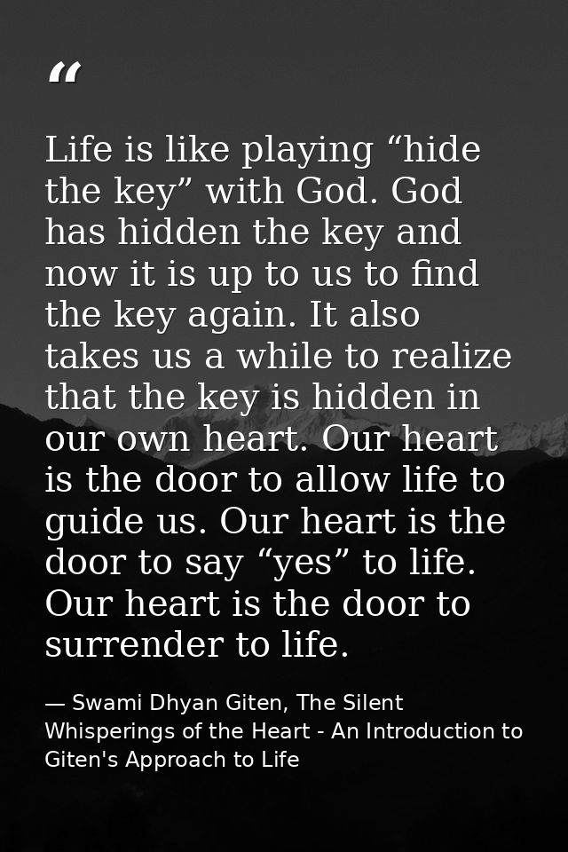 Life is like playing “hide the key” with God. God has hidden the key and now it is up to us to find the key again. It al — Swami Dhyan Giten, The Silent Whisperings of the Heart - An Introduction to Giten's Approach to Life