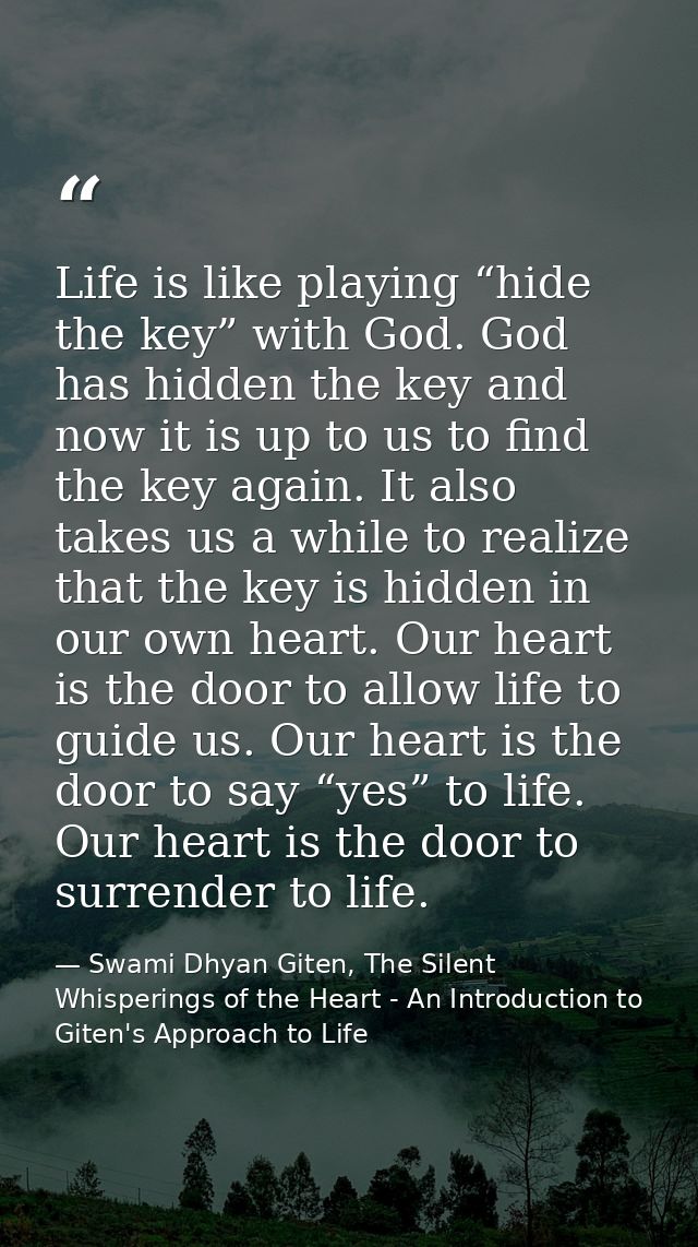 Life is like playing “hide the key” with God. God has hidden the key and now it is up to us to find the key again. It al — Swami Dhyan Giten, The Silent Whisperings of the Heart - An Introduction to Giten's Approach to Life