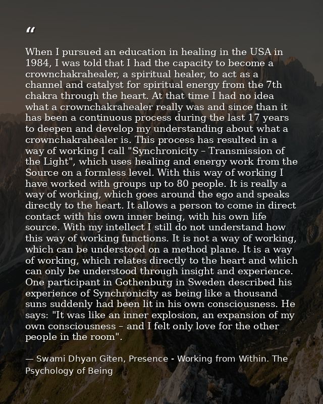 When I pursued an education in healing in the USA in 1984, I was told that I had the capacity to become a crownchakrahea — Swami Dhyan Giten, Presence - Working from Within. The Psychology of Being