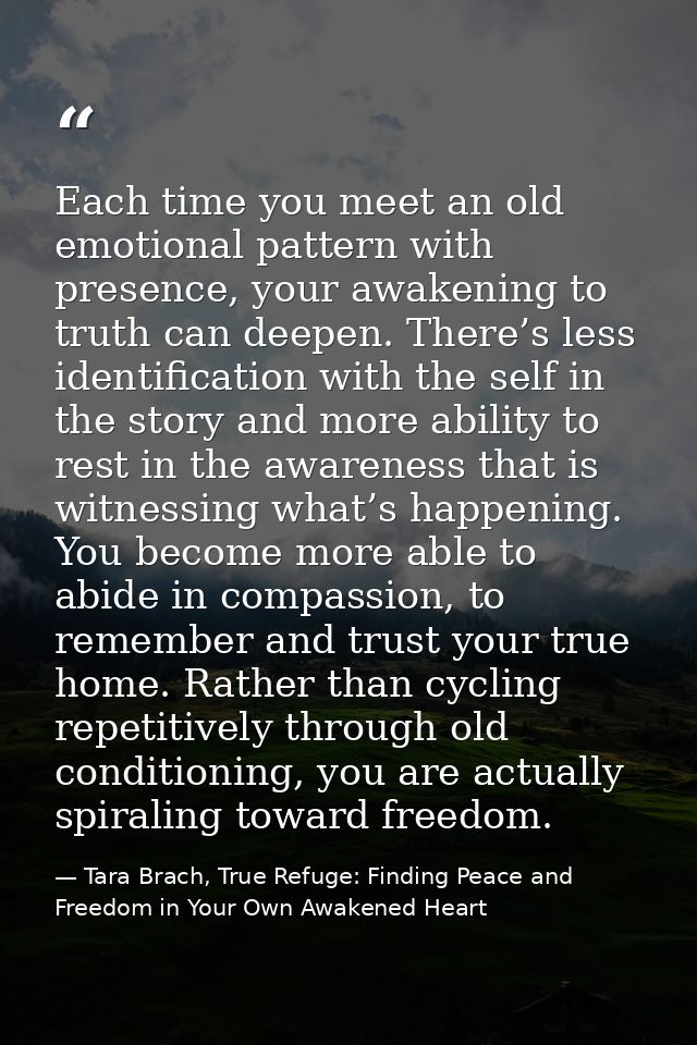 Each time you meet an old emotional pattern with presence, your awakening to truth can deepen. There’s less identificati — Tara Brach, True Refuge: Finding Peace and Freedom in Your Own Awakened Heart