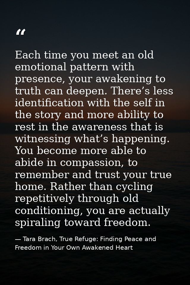 Each time you meet an old emotional pattern with presence, your awakening to truth can deepen. There’s less identificati — Tara Brach, True Refuge: Finding Peace and Freedom in Your Own Awakened Heart