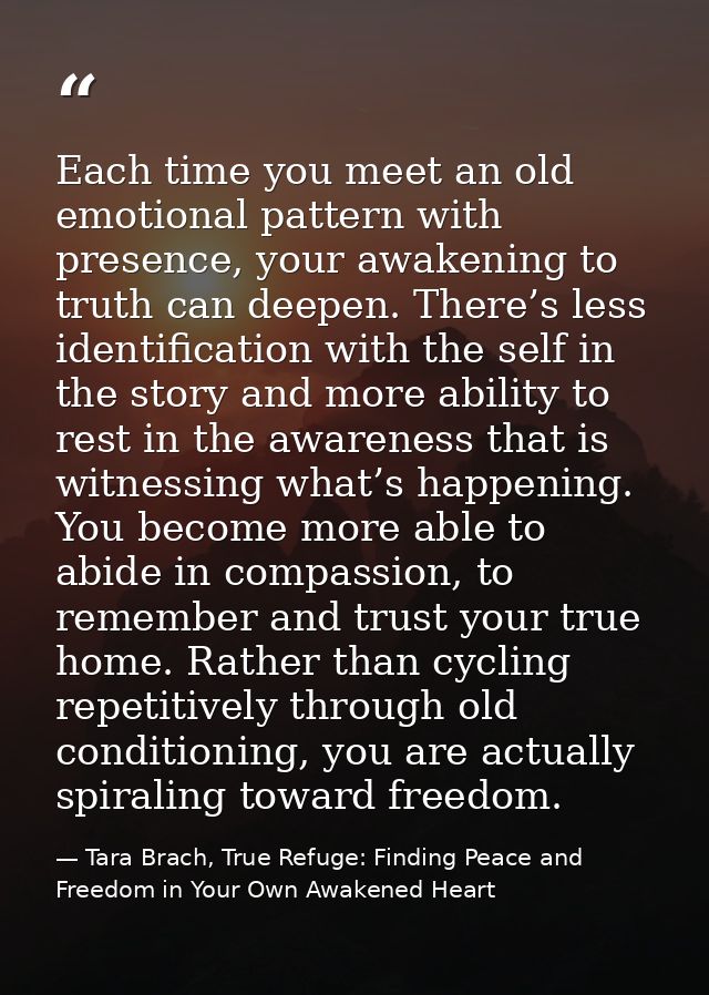 Each time you meet an old emotional pattern with presence, your awakening to truth can deepen. There’s less identificati — Tara Brach, True Refuge: Finding Peace and Freedom in Your Own Awakened Heart