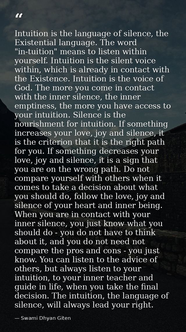 Intuition is the language of silence, the Existential language. The word "in-tuition" means to listen within yourself. I — Swami Dhyan Giten