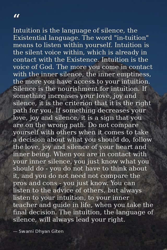 Intuition is the language of silence, the Existential language. The word "in-tuition" means to listen within yourself. I — Swami Dhyan Giten