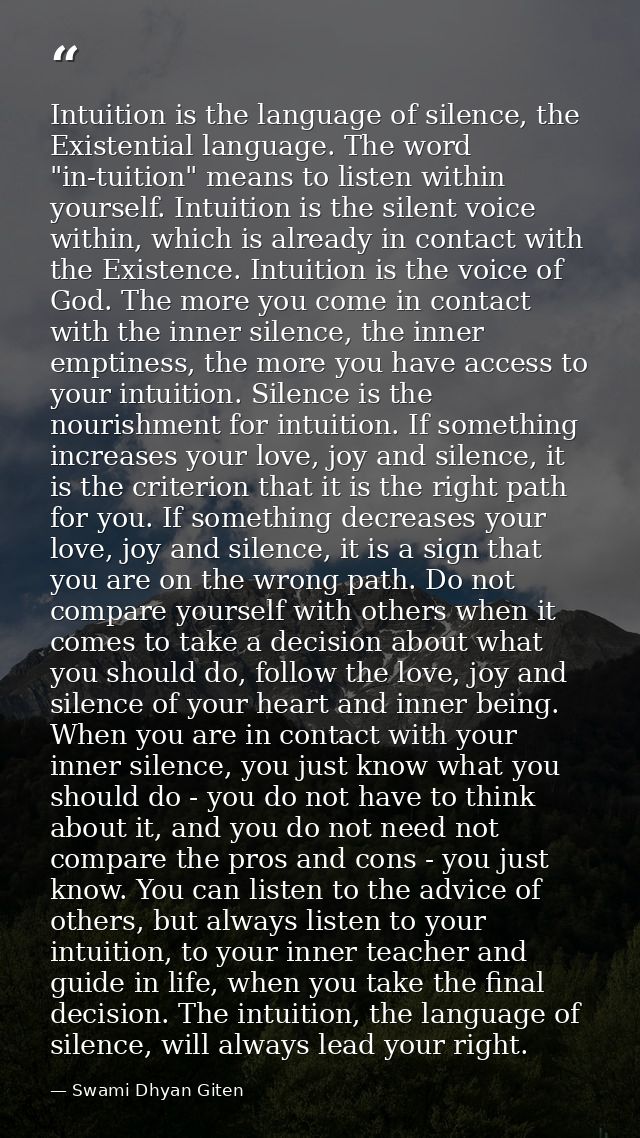 Intuition is the language of silence, the Existential language. The word "in-tuition" means to listen within yourself. I — Swami Dhyan Giten
