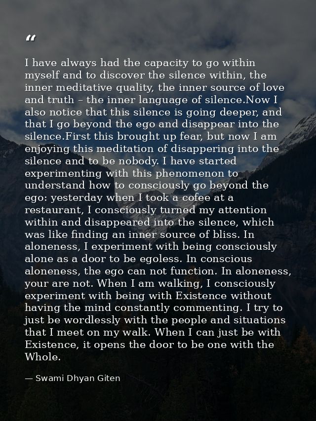 I have always had the capacity to go within myself and to discover the silence within, the inner meditative quality, the — Swami Dhyan Giten