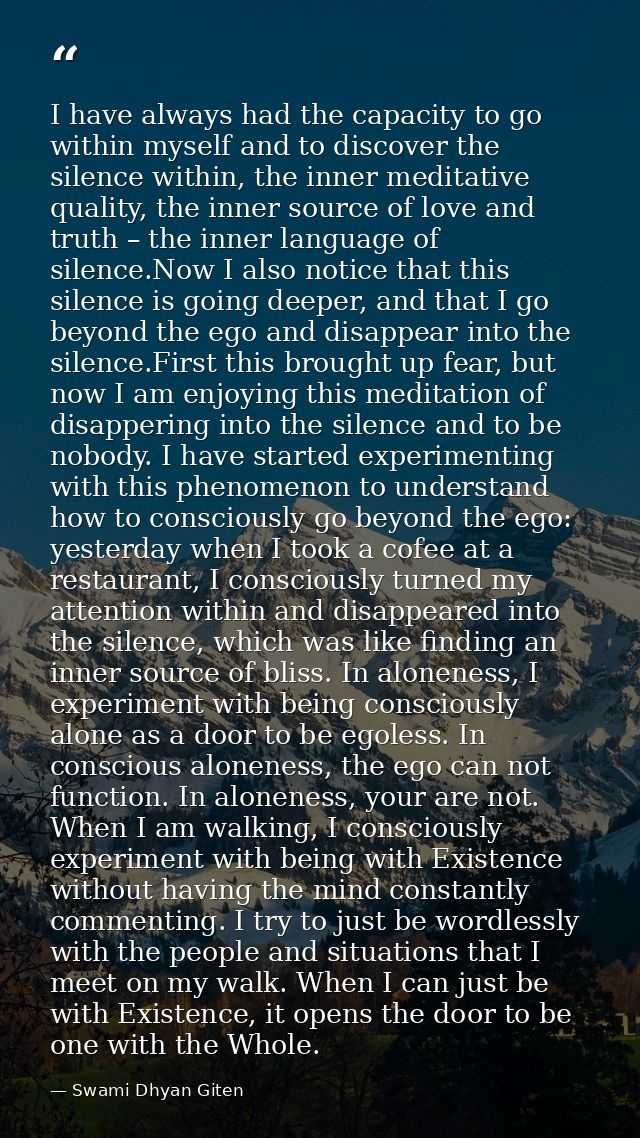 I have always had the capacity to go within myself and to discover the silence within, the inner meditative quality, the — Swami Dhyan Giten
