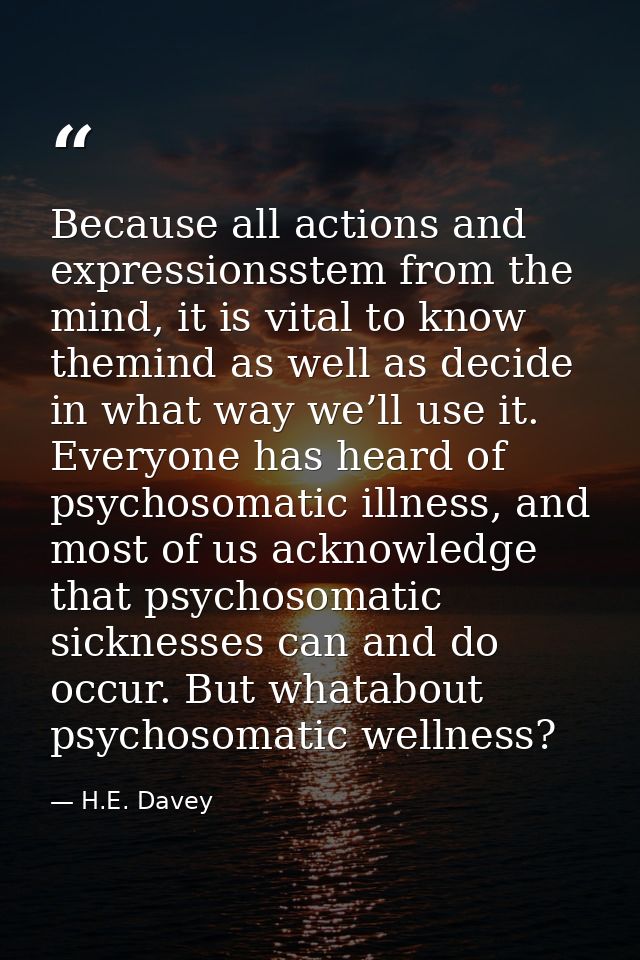 Because all actions and expressionsstem from the mind, it is vital to know themind as well as decide in what way we’ll u — H.E. Davey
