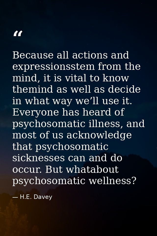 Because all actions and expressionsstem from the mind, it is vital to know themind as well as decide in what way we’ll u — H.E. Davey