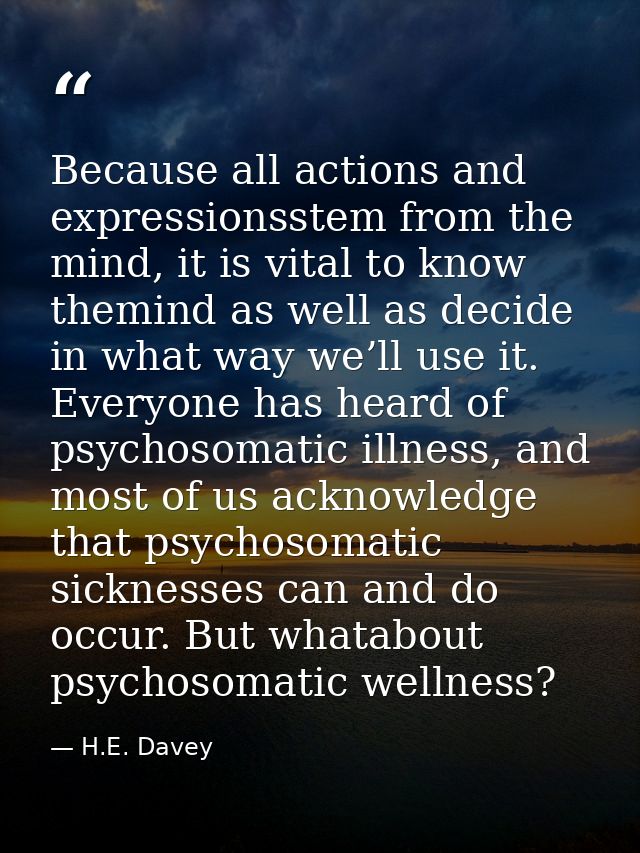 Because all actions and expressionsstem from the mind, it is vital to know themind as well as decide in what way we’ll u — H.E. Davey