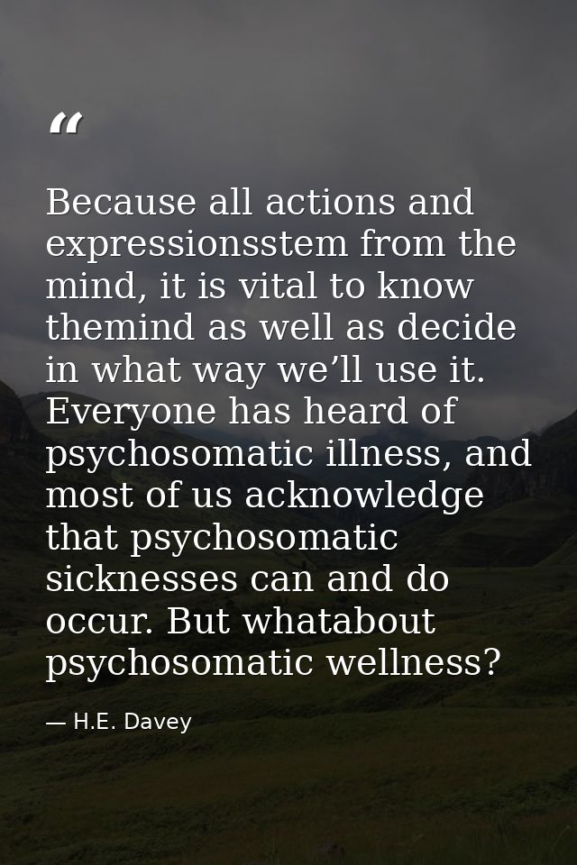 Because all actions and expressionsstem from the mind, it is vital to know themind as well as decide in what way we’ll u — H.E. Davey