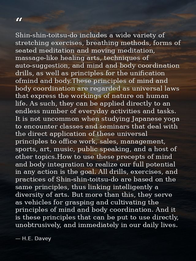 Shin-shin-toitsu-do includes a wide variety of stretching exercises, breathing methods, forms of seated meditation and m — H.E. Davey