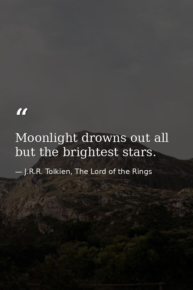 Moonlight drowns out all but the brightest stars. — J.R.R. Tolkien, The Lord of the Rings