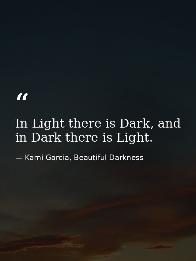 In Light there is Dark, and in Dark there is Light. — Kami Garcia, Beautiful Darkness