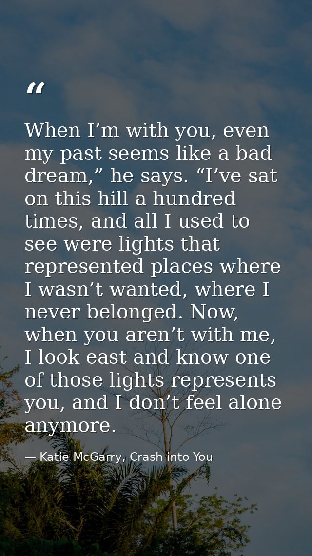 When I’m with you, even my past seems like a bad dream,” he says. “I’ve sat on this hill a hundred times, and all I used — Katie McGarry, Crash into You